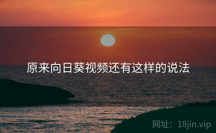 原来向日葵视频还有这样的说法