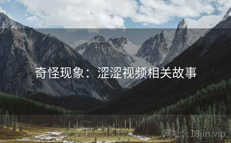 奇怪现象：涩涩视频相关故事