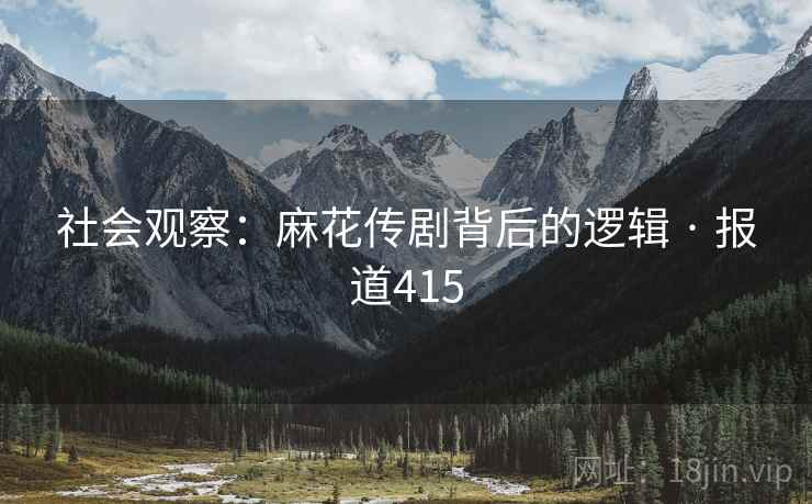 社会观察：麻花传剧背后的逻辑 · 报道415